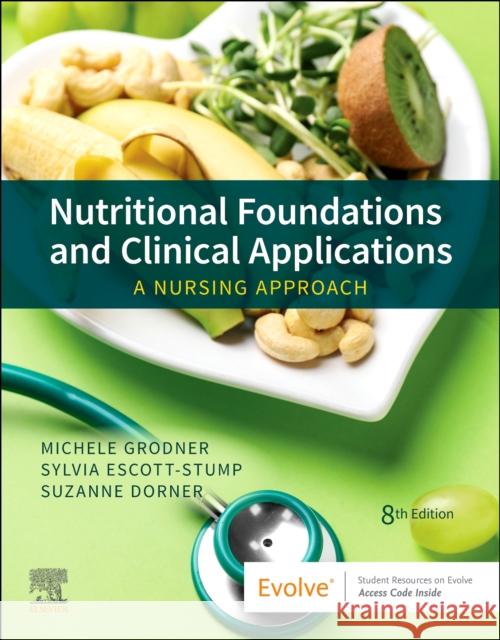 Nutritional Foundations and Clinical Applications: A Nursing Approach Michele Grodner Sylvia Escott-Stump Suzanne Dorner 9780323810241 Elsevier - Health Sciences Division