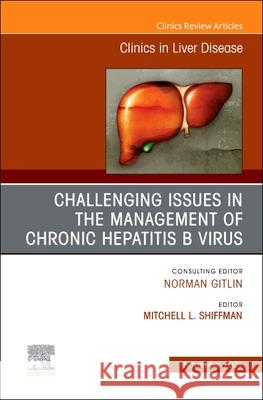 Challenging Issues in the Management of Chronic Hepatitis B Virus, an Issue of Clinics in Liver Disease, 25 Mitchell L. Shiffman 9780323810685 Elsevier