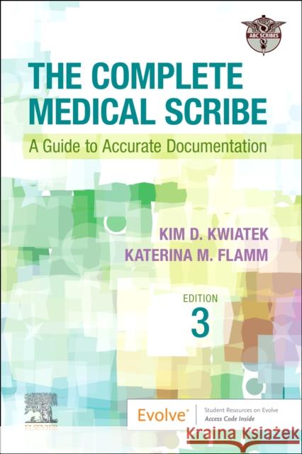 The Complete Medical Scribe: A Guide to Accurate Documentation Abc Scribes Ltd 9780323812658 Elsevier - Health Sciences Division