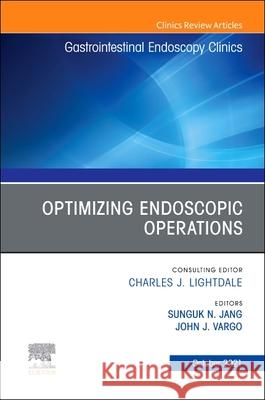 Optimizing Endoscopic Operations, an Issue of Gastrointestinal Endoscopy Clinics, 31 John Vargo Sunguk N. Jang 9780323813570 Elsevier