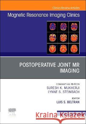 Postoperative Joint MR Imaging, an Issue of Magnetic Resonance Imaging Clinics of North America: Volume 30-4 Luis Beltran 9780323813877 Elsevier