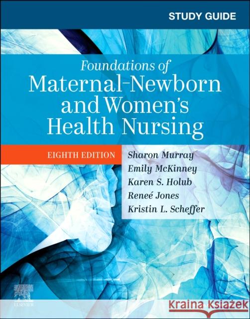 Study Guide for Foundations of Maternal-Newborn and Women's Health Nursing Emily Slone (Baylor Healthcare System, Dallas, TX) McKinney 9780323827393