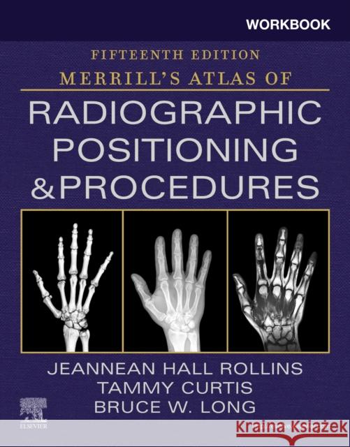 Workbook for Merrill's Atlas of Radiographic Positioning and Procedures Jeannean Hall Rollins Bruce W. Long Tammy Curtis 9780323832847