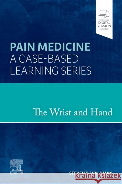 The Wrist and Hand: Pain Medicine: A Case-Based Learning Series Steven D. Waldman 9780323834537 Elsevier