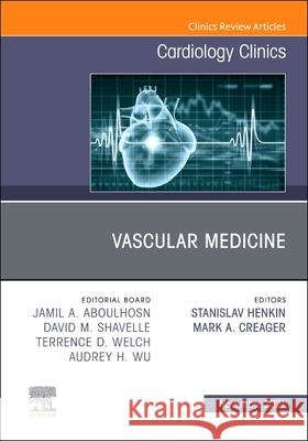 Vascular Medicine, an Issue of Cardiology Clinics, 39 Mark Creager Stanislav Henkin 9780323835244