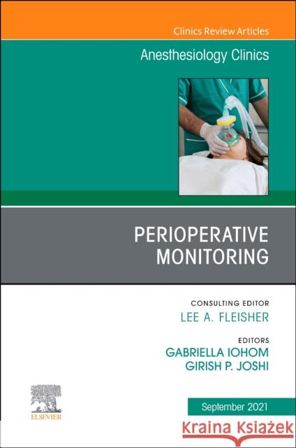 Perioperative Monitoring, an Issue of Anesthesiology Clinics, Volume 39-3 Gabriella Iohom Girish P. Joshi 9780323835268 Elsevier