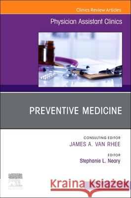 Preventive Medicine, an Issue of Physician Assistant Clinics, 7 Stephanie L. Neary 9780323835343