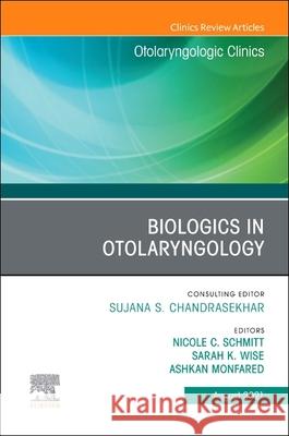 Biologics in Otolaryngology, an Issue of Otolaryngologic Clinics of North America, Volume 54-4 Sarah K. Wise Ashkan Monfared Nicole Schmitt 9780323835367