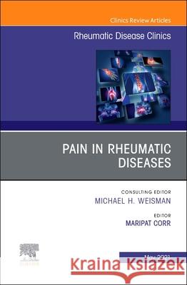 Pain in Rheumatic Diseases, an Issue of Rheumatic Disease Clinics of North America, Volume 47-2 Maripat Corr 9780323835404