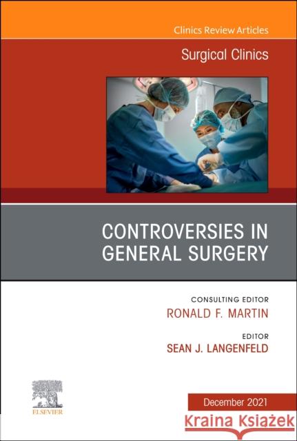 Controversies in General Surgery, an Issue of Surgical Clinics, 101 Sean J. Langenfeld 9780323835442 Elsevier