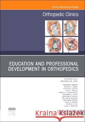 Education and Professional Development in Orthopedics, an Issue of Orthopedic Clinics, Volume 52-1 Frederick M. Azar 9780323835527