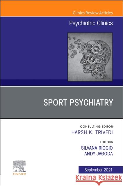 Sport Psychiatry: Maximizing Performance, an Issue of Psychiatric Clinics of North America, 44 Silvana Riggio Andy Jagoda 9780323835923