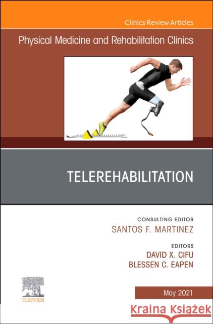 Telerehabilitation, an Issue of Physical Medicine and Rehabilitation Clinics of North America, Volume 32-2 David X. Cifu Blessen C. Eapen 9780323835947
