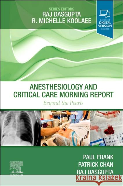Anesthesiology and Critical Care Morning Report: Beyond the Pearls Paul N, MD (Assistant Professor, Cardiothoracic Anesthesiology, UC Davis, Sacramento, California) Frank 9780323847766 Elsevier - Health Sciences Division