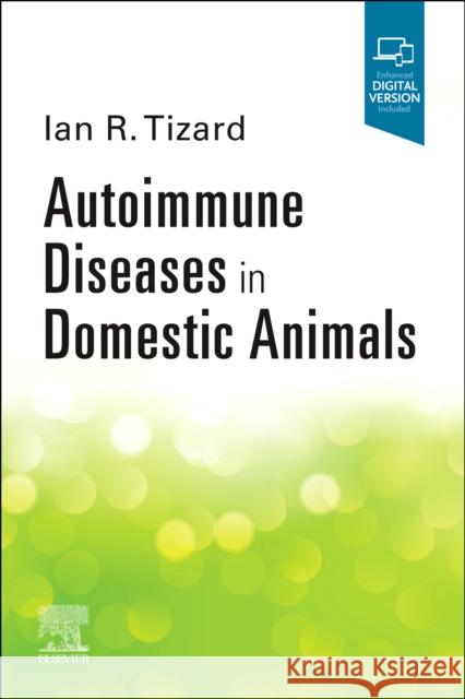 Autoimmune Diseases In Domestic Animals Ian R, BVMS, PhD, DSc (H), ACVM (H) (Texas A &M University, College Station, Texas, USA) Tizard 9780323848138