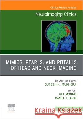 Mimics, Pearls and Pitfalls of Head & Neck Imaging, an Issue of Neuroimaging Clinics of North America: Volume 32-2 Moonis, Gul 9780323848541