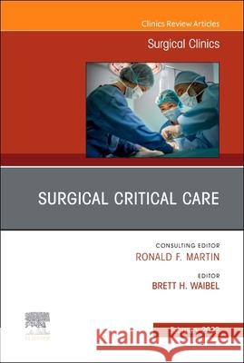 Surgical Critical Care, an Issue of Surgical Clinics, 102 Brett H. Waibel 9780323848565 Elsevier