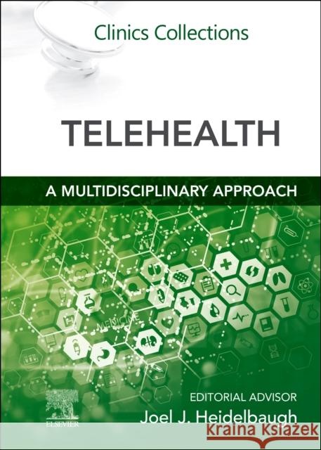 Telehealth : A Multidisciplinary Approach: Clinics Collections Joel J. Heidelbaugh 9780323848640