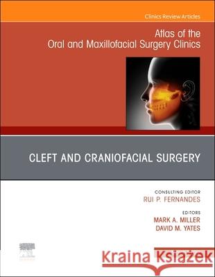Cleft and Craniofacial Surgery, an Issue of Atlas of the Oral & Maxillofacial Surgery Clinics: Volume 30-1 Mark A. Miller David M. Yates 9780323848688 Elsevier