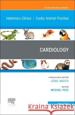 Cardiology, an Issue of Veterinary Clinics of North America: Exotic Animal Practice: Volume 25-2 Pees, Michael 9780323848909