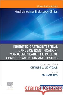 Inherited Gastrointestinal Cancers: Identification, Management and the Role of Genetic Evaluation and Testing, an Issue of Gastrointestinal Endoscopy Fay Kastrinos 9780323849586 Elsevier