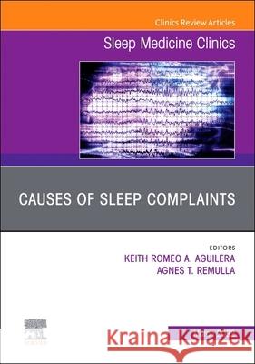 Causes of Sleep Complaints, an Issue of Sleep Medicine Clinics: Volume 17-1 Keith Aguilera Agnes Remulla 9780323849814 Elsevier