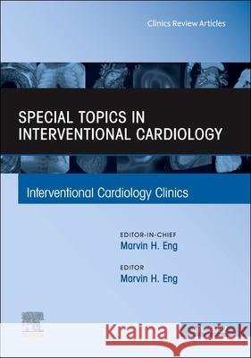 Special Topics in Interventional Cardiology, an Issue of Interventional Cardiology Clinics: Volume 11-3 Eng, Marvin H. 9780323849913 Elsevier