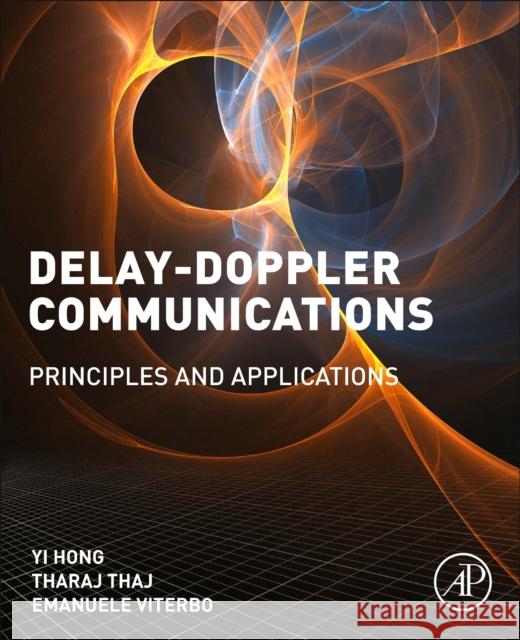 Delay-Doppler Communications: Principles and Applications Yi Hong Tharaj Thaj Emanuele Viterbo 9780323850285 Academic Press
