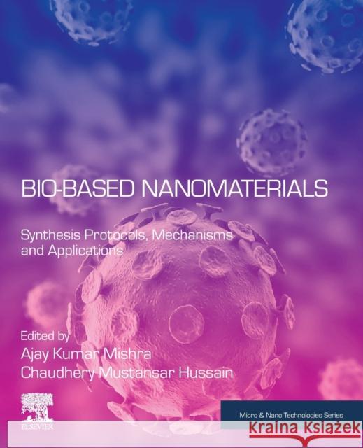 Bio-Based Nanomaterials: Synthesis Protocols, Mechanisms and Applications Ajay Kumar Mishra Chaudhery Mustansar Hussain 9780323851480 Elsevier