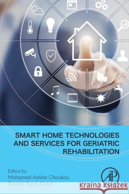 Smart Home Technologies and Services for Geriatric Rehabilitation Mohamed-Amine Choukou Shabbir Syed-Abdul 9780323851732