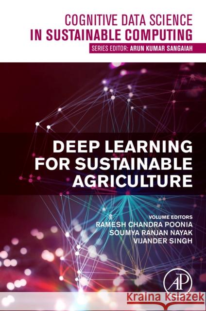 Deep Learning for Sustainable Agriculture Ramesh Chandra Poonia Vijander Singh Soumya Ranjan Nayak 9780323852142