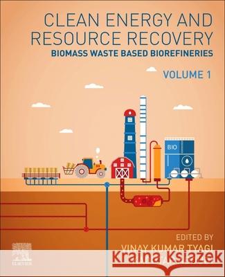 Clean Energy and Resource Recovery from Biomass Wastes: Volume 1 Vinay Kumar Tyagi Kaoutar Aboudi 9780323852234 Elsevier