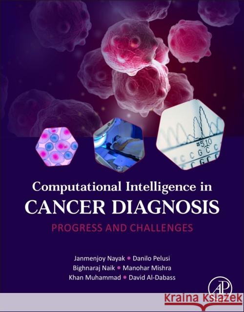 Computational Intelligence in Cancer Diagnosis: Progress and Challenges Janmenjoy Nayak Danilo Pelusi Bighnaraj Naik 9780323852401