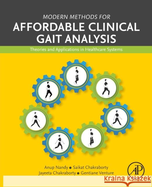 Modern Methods for Affordable Clinical Gait Analysis: Theories and Applications in Healthcare Systems Anup Nandy Saikat Chakraborty Jayeeta Chakraborty 9780323852456