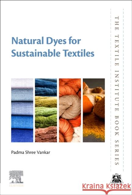 Natural Dyes for Sustainable Textiles Padma Shree Vankar Dhara Shukla 9780323852579