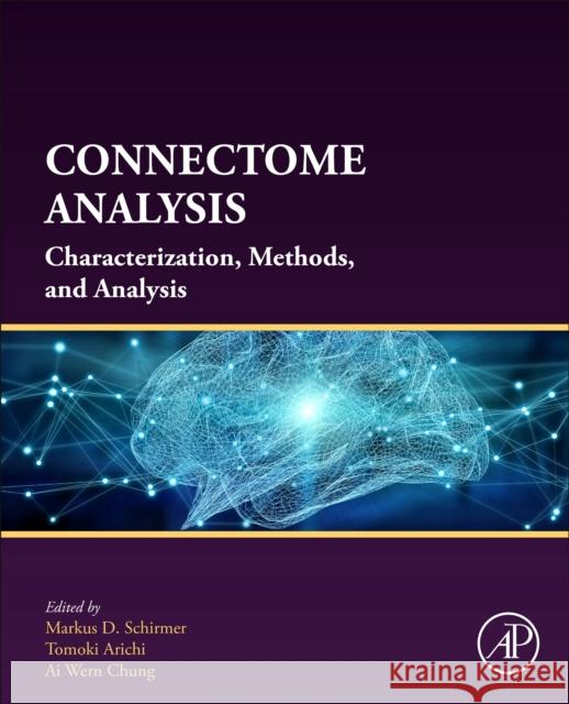 Connectome Analysis: Characterization, Methods, and Analysis Markus D. Schirmer Tomoki Arichi Ai Wern Chung 9780323852807 Elsevier Science & Technology