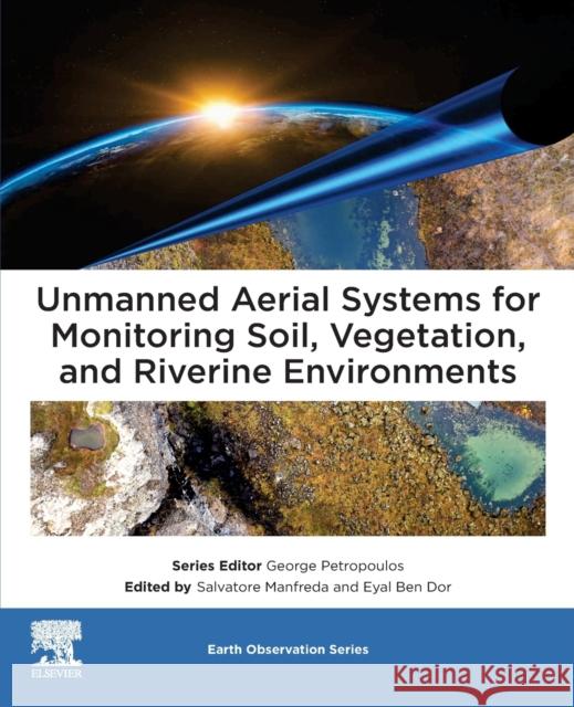 Unmanned Aerial Systems for Monitoring Soil, Vegetation, and Riverine Environments Manfreda, Salvatore 9780323852838