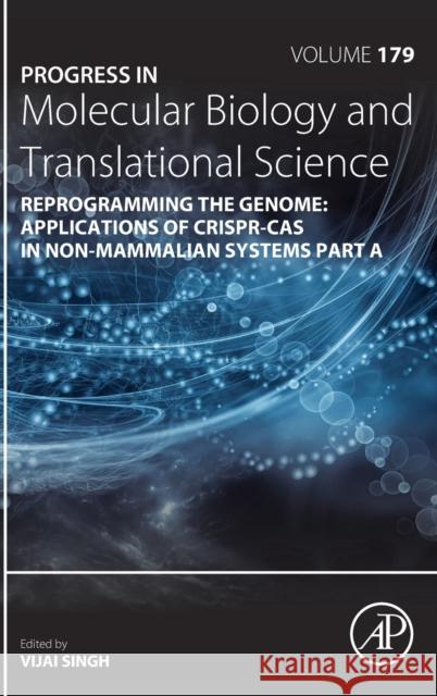 Reprogramming the Genome: Applications of Crispr-Cas in Non-Mammalian Systems Part a: Volume 179 Singh, Vijai 9780323853217
