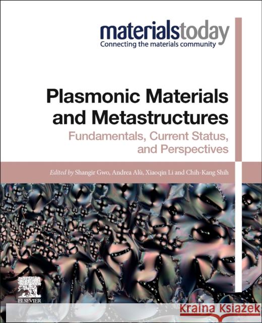 Plasmonic Materials and Metastructures: Fundamentals, Current Status, and Perspectives Shangjr Gwo Andrea Alu Yu-Jung Lu 9780323853798 Elsevier