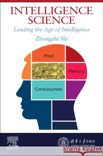 Intelligence Science: Leading the Age of Intelligence Zhongzhi Shi 9780323853804