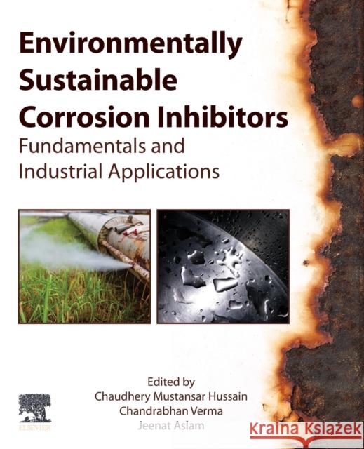 Environmentally Sustainable Corrosion Inhibitors: Fundamentals and Industrial Applications Chaudhery Mustansar Hussain Chandrabhan Verma Jeenat Aslam 9780323854054 Elsevier