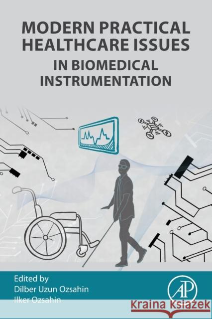 Modern Practical Healthcare Issues in Biomedical Instrumentation Dilber Uzun Ozsahin Ilker Ozsahin 9780323854139 Academic Press