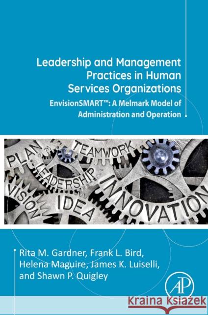Leadership and Management Practices in Human Services Organizations: EnvisionSMART™: A Melmark Model of Administration and Operation James K. (Director of Clinical Development and Research, Melmark, New England, Pennsylvania, USA) Luiselli 9780323854436 Elsevier Science & Technology