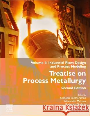 Treatise on Process Metallurgy: Volume 4: Industrial Production Seshadri Seetharaman Roderick Guthrie Alexander McLean 9780323854801 Elsevier