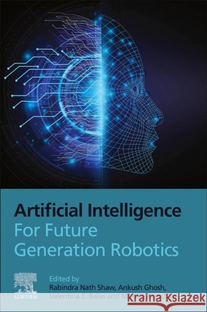 Artificial Intelligence for Future Generation Robotics Valentina Emilia Balas Monica Bianchini Ankush Ghosh 9780323854986