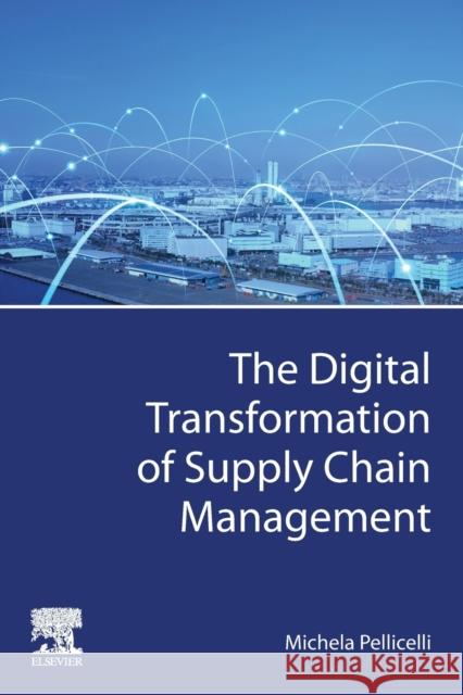 The Digital Transformation of Supply Chain Management Pellicelli, Michela 9780323855327