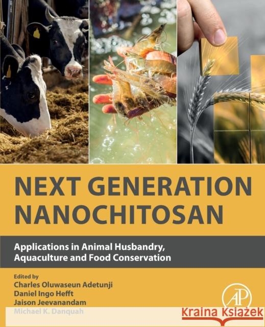 Next Generation Nanochitosan: Applications in Animal Husbandry, Aquaculture and Food Conservation Charles Oluwaseun Adetunji Daniel Ingo Hefft Jaison Jeevanandam 9780323855938