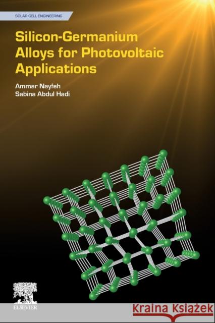 Silicon-Germanium Alloys for Photovoltaic Applications Sabina (Assistant Professor, University of Dubai, Dubai, United Arab Emirates) Abdul Hadi 9780323856300