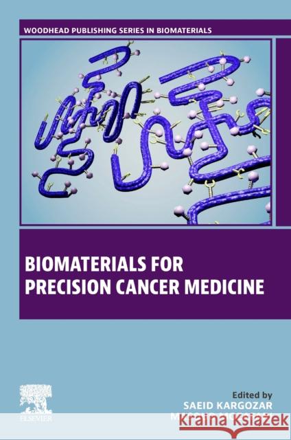 Biomaterials for Precision Cancer Medicine Saeid Kargozar Masoud Mozafari 9780323856614