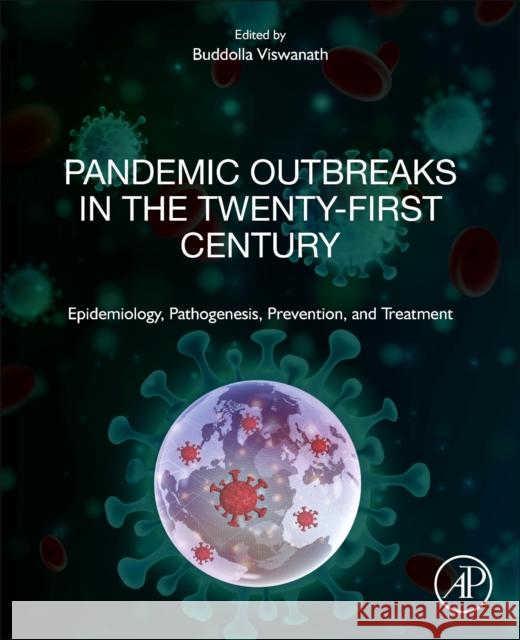 Pandemic Outbreaks in the 21st Century: Epidemiology, Pathogenesis, Prevention, and Treatment Viswanath, Buddolla 9780323856621